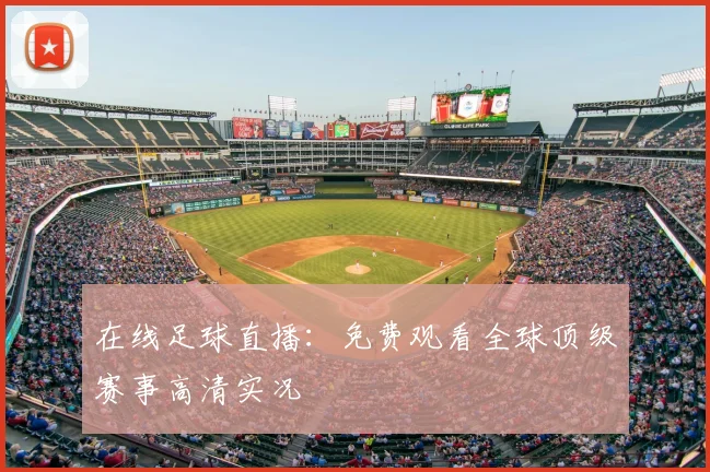 在线足球直播：免费观看全球顶级赛事高清实况