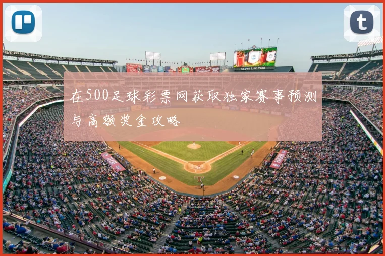 在500足球彩票网获取独家赛事预测与高额奖金攻略