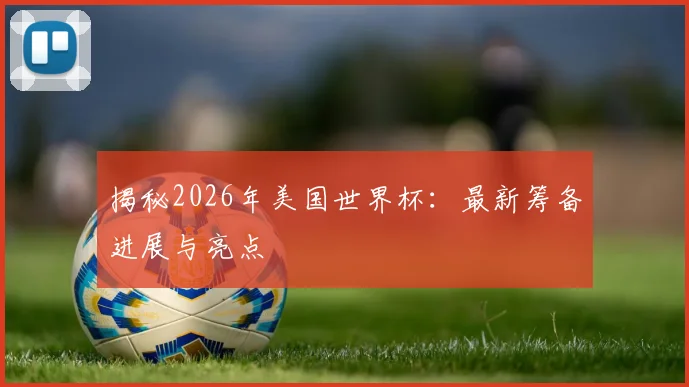 揭秘2026年美国世界杯：最新筹备进展与亮点